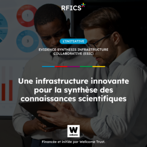 Affiche du RFICS présentant l’initiative « Evidence Synthesis Infrastructure Collaborative (ESIC) », décrite comme « une infrastructure innovante pour la synthèse des connaissances scientifiques », financée et initiée par Wellcome Trust.