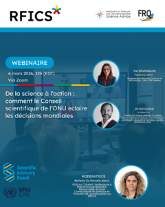 Une affiche numérique à prédominance bleue annonçant un webinaire intitulé « De la science à l’action : comment le Conseil scientifique de l’ONU éclaire les décisions mondiales ». L'événement est organisé par le RFICS, en collaboration avec l'INGSA et les FRQ